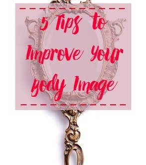 Five fantastic, easy tips to help you improve your body image and self image.