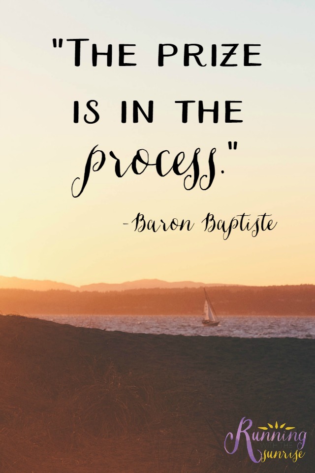 Motivaitonal quote: "The prize is in the process." -Baron Baptiste