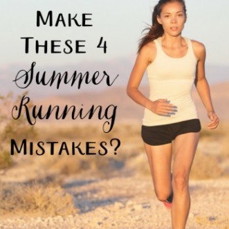 Do you make these 4 summer running mistakes? Tips to help you run comfortably and safely in the summer.