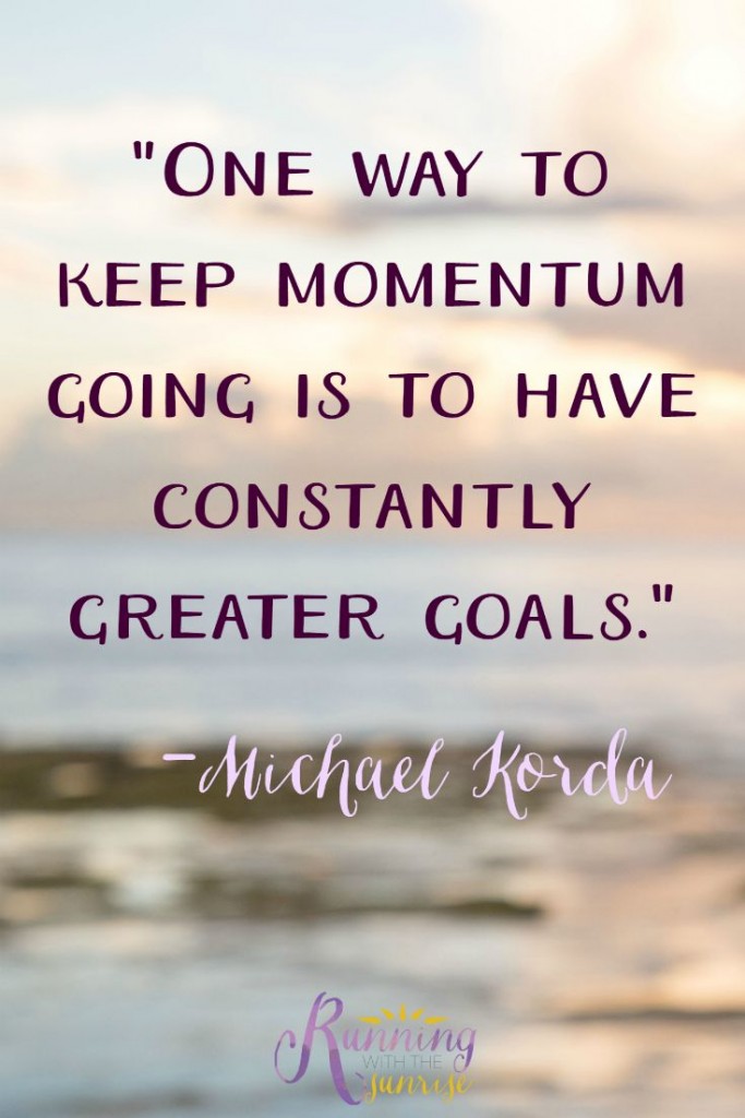 Motivational quote: "One way to keep momentum going is to have constantly greater goals." - Michael Korda