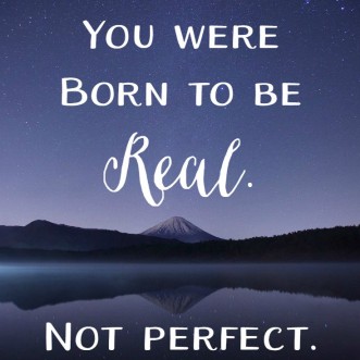 Quote: You were born to be real. Not perfect.