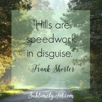 Hill Running Tips: "Hills are speedwork in disguise." -Frank Shorter