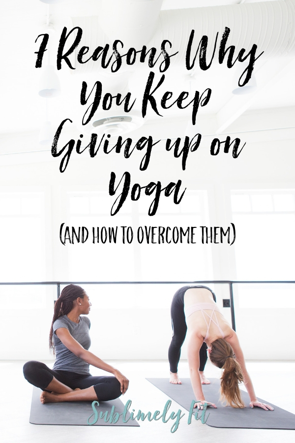7 Reasons Why You Keep Giving up on Yoga (and How to Overcome Them)